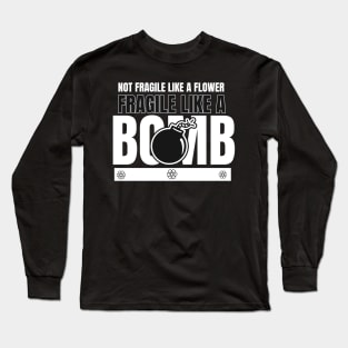 Not Fragile Like A Flower Fragile Like A Bomb Long Sleeve T-Shirt